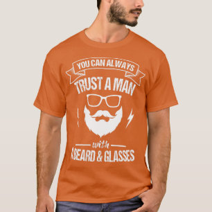 You Can Always rust A Man With A Beard Glasses Be T-Shirt