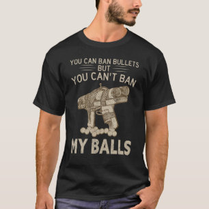 You Can Ban Bullets But You Can't Ban My Balls Quo T-Shirt