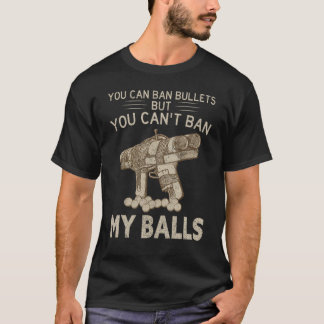 You Can Ban Bullets But You Can't Ban My Balls Quo T-Shirt