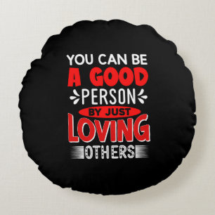 You Can Be A Good Person By Just Loving Others-856 Round Cushion