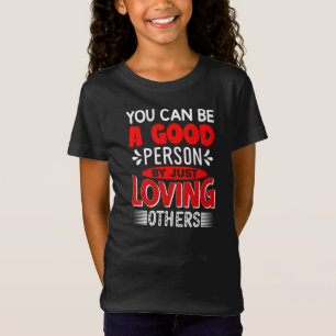 You Can Be A Good Person By Just Loving Others-856 T-Shirt
