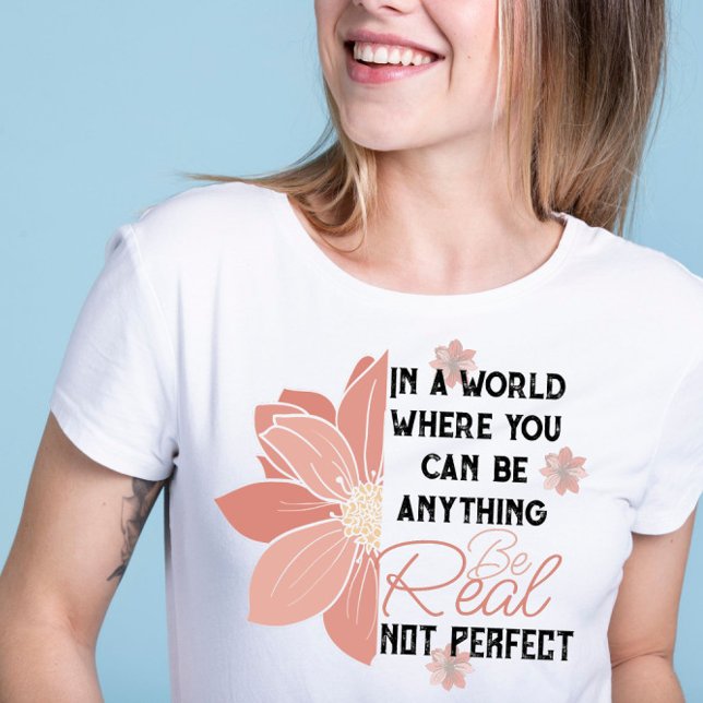 you can be anything real not perfect pink flower T-Shirt (Creator Uploaded)