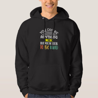 You Can Be Anything So Be Kind Nice Positive Teach Hoodie