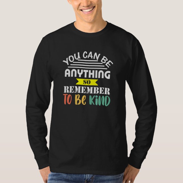 You Can Be Anything So Be Kind Nice Positive Teach T-Shirt (Front)