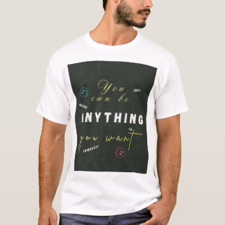 You can be anything you want T-Shirt