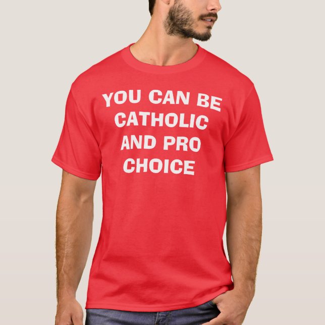 YOU CAN BE CATHOLIC AND PRO CHOICE T-Shirt (Front)