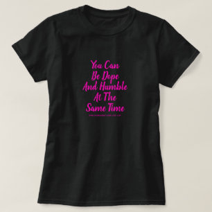 YOU CAN BE DOPE AND HUMBLE AT THE SAME TIME T-Shirt