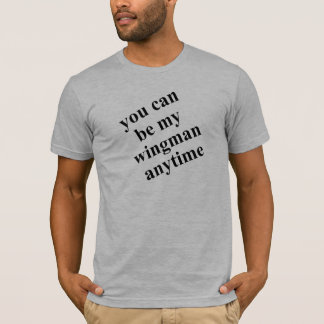 You can be my wingman shirt! T-Shirt
