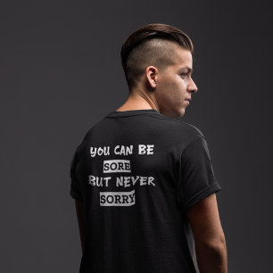 You Can Be Sore But Never Sorry  T-Shirt