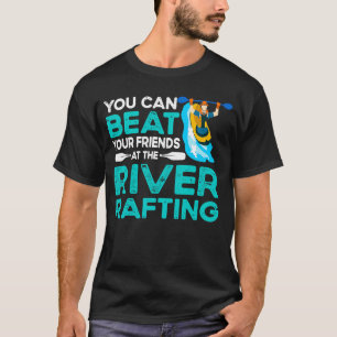 you can beat your friends at the river rafting kay T-Shirt