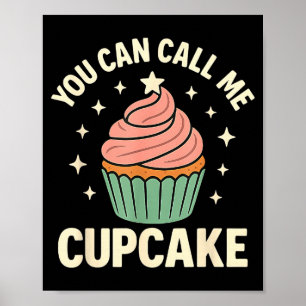 You Can Call Me Cupcake Cute Dessert Lover Gift  Poster