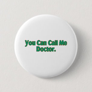 You  Can Call Me Doctor. 6 Cm Round Badge