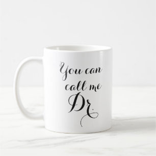 You Can Call Me Dr. Graduation gift Coffee Mug