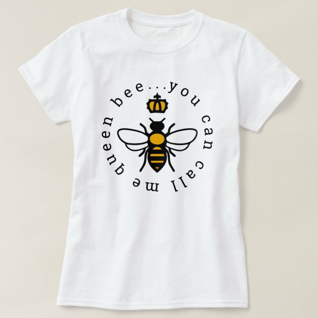 You Can Call Me Queen Bee T-Shirt (Design Front)