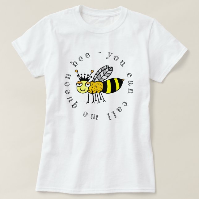 You Can Call Me Queen Bee T-Shirt (Design Front)