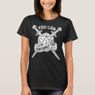 You can Certainly Try Dungeon 20 Sided Dice RPG Ga T-Shirt
