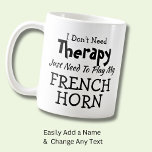 You Can Change Text Don't Need Therapy French Horn Coffee Mug<br><div class="desc">Mug - I Don't Need Therapy - You can Change any of the text here - add a different interest or change the other wording. - See my store for the same mug with 2 lines of the interest - if that suits you better. There is also a version with...</div>