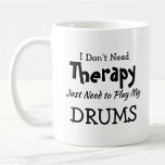 You Can Change Text Don't Need Therapy Play Drums Coffee Mug<br><div class="desc">Mug - I Don't Need Therapy - You can Change any of the text here - add a different interest or change the other wording. - See my store for the same mug with 2 lines of the interest if that suits you better. There is also a version with the...</div>