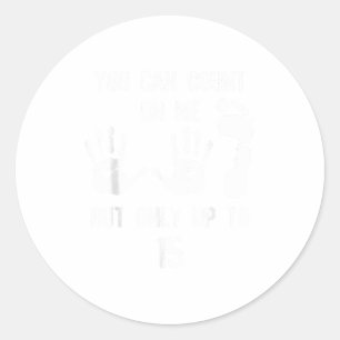 You Can Count On Me But Only Up To 15 Humor Counti Classic Round Sticker