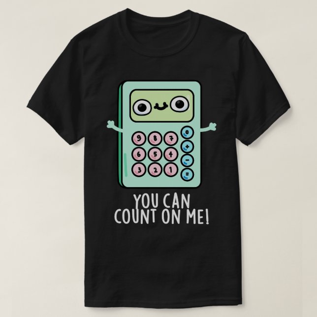 You Can Count On Me Cute Calculator Pun T-Shirt (Design Front)