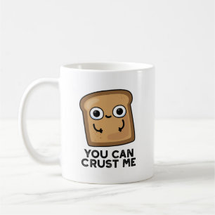 You Can Crust Me Funny Toast Bread Pun Coffee Mug