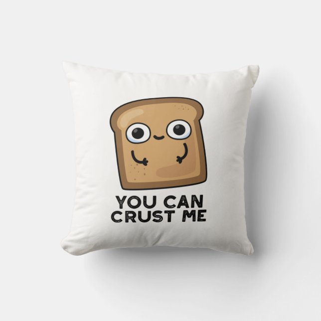 You Can Crust Me Funny Toast Bread Pun Cushion (Front)