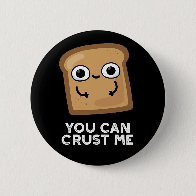 You Can Crust Me Funny Toast Bread Pun Dark BG 6 Cm Round Badge (Front)
