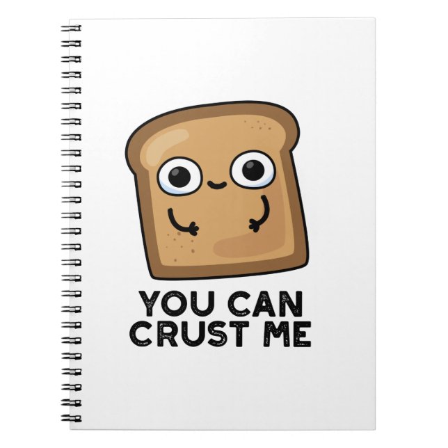 You Can Crust Me Funny Toast Bread Pun Notebook (Front)