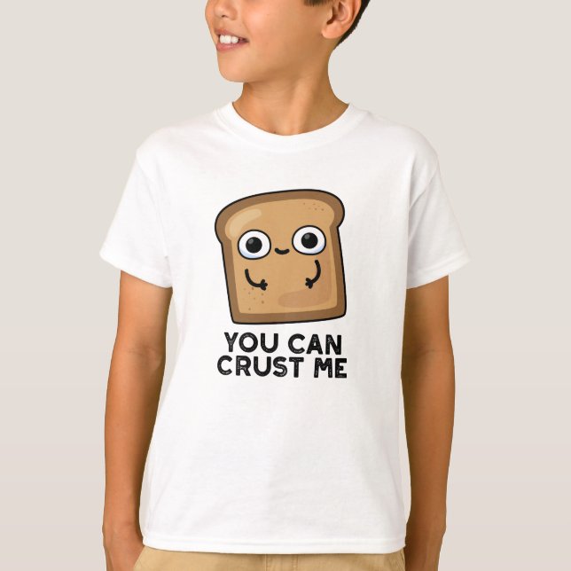 You Can Crust Me Funny Toast Bread Pun T-Shirt (Front)