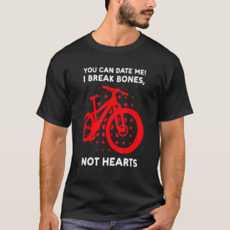 you can date I break bones mountain bike mountain  T-Shirt