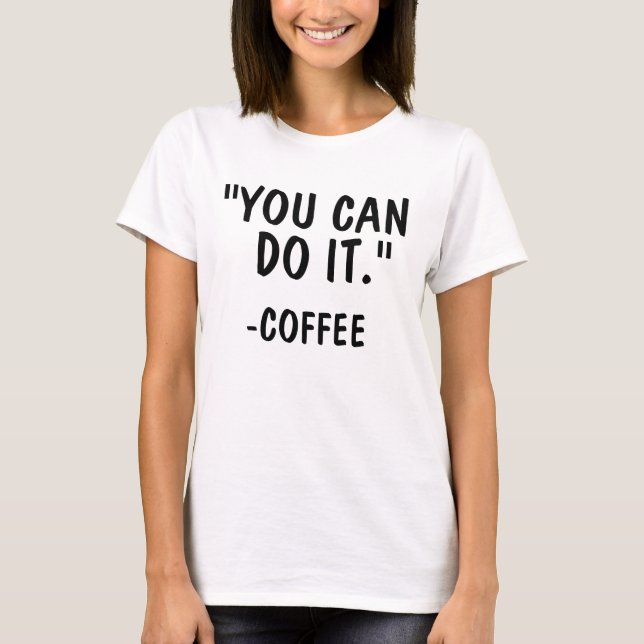 "YOU CAN DO IT." - COFFEE funny T-shirts (Front)