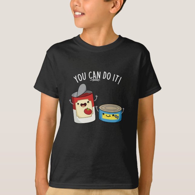 You Can Do It Funny Canned Food Pun Dark BG T-Shirt (Front)