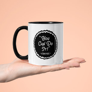 You Can Do It - Funny Coffee Motivational Mug