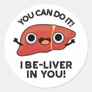 You Can Do It I Be-liver In You Positive Liver Pun Classic Round Sticker