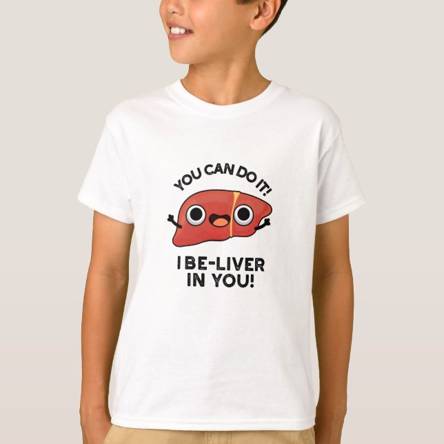 You Can Do It I Be-liver In You Positive Liver Pun T-Shirt (Front)
