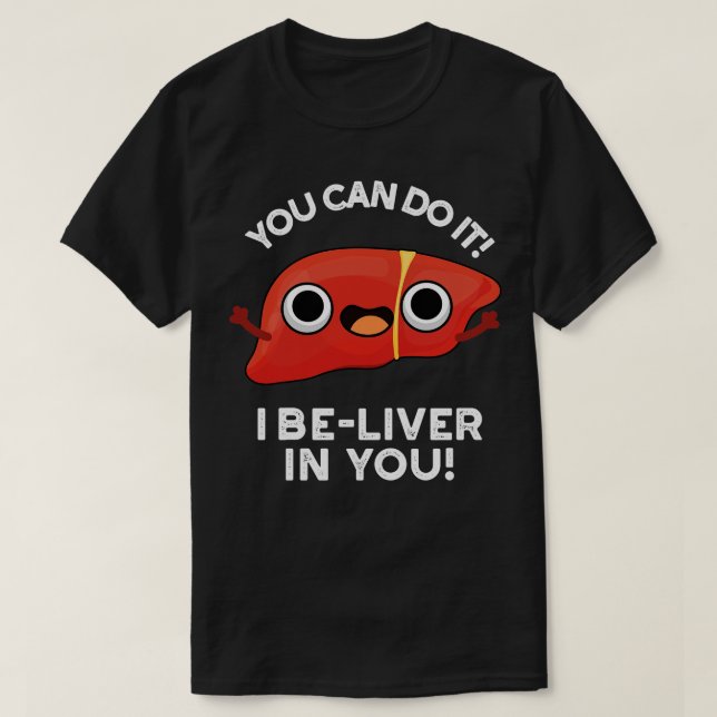 You Can Do It I Beliver In You Positive Liver Pun  T-Shirt (Design Front)