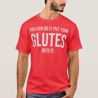 You Can Do It Put Your Glutes Into Workout Motivat T-Shirt