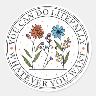 You Can Do Literally Whatever You Want Wildflower Classic Round Sticker