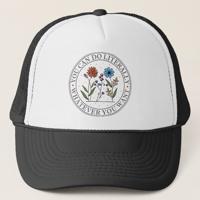 You Can Do Literally Whatever You Want Wildflower Trucker Hat (Front)
