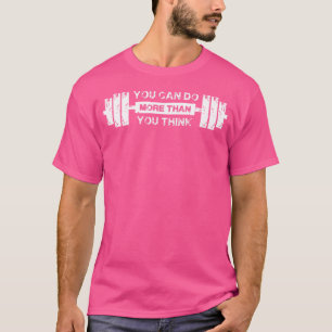 You Can Do More Than You Think Barbell Gym Motivat T-Shirt
