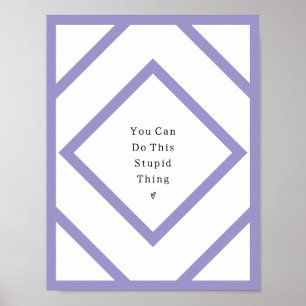 You Can Do This Stupid Thing Poster. Poster