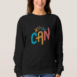 You Can Do This You Can Be Anything You Can Start Sweatshirt