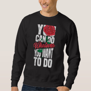 You Can Do Whatever You Want Rose Backprint Stree Sweatshirt