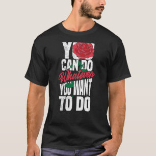 You Can Do Whatever You Want Rose Backprint Stree T-Shirt