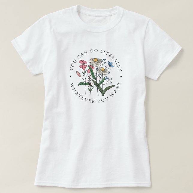 You Can Do Whatever You Want Wildflower T-Shirt (Design Front)