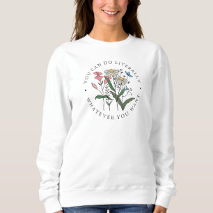 You Can Do Whatever You Want Wildflowers Sweatshirt