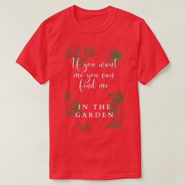You Can Find Me In The Garden T-Shirt (Design Front)