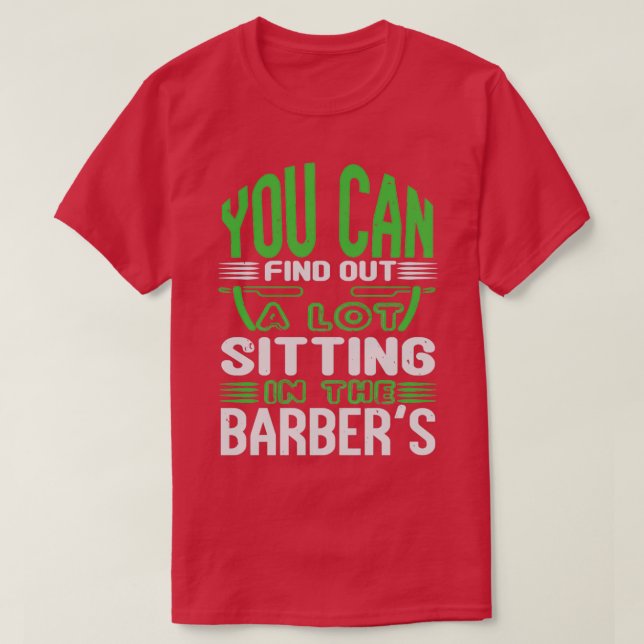 You can find out a lot sitting in the barberx27s T-Shirt (Design Front)