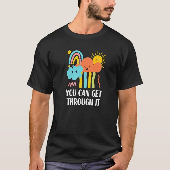 You Can Get Through It Sayings Humour Quotes T-Shirt (Front)