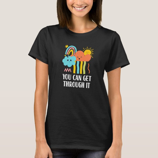 You Can Get Through It Sayings Humour Quotes T-Shirt (Front)